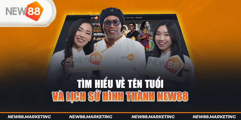 New88 25 Tìm hiểu về tên tuổi và lịch sử hình thành New88
